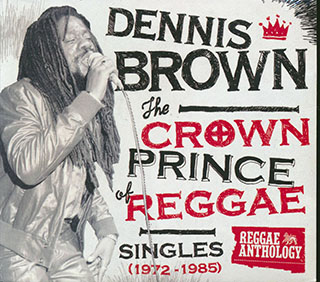 Dennis Brown - The Crown Prince Of Reggae: Singles 1972-1985