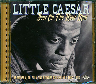 Little Caesar - Your On The Hour Man: The Modern, Dolphin And Downey Recordings 1952-1960