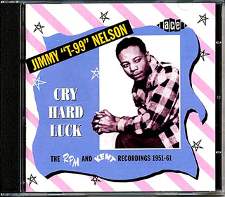 Jimmy T99 Nelson - Cry Hard Luck: The RPM And Kent Recordings 1951-1961