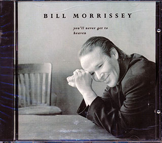 Bill Morrissey - You'll Never Get To Heaven