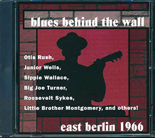Roosevelt Sykes, Junior Wells, Big Joe Turner, Otis Rush, Etc. - Blues Behind The Wall: East Berlin 1966