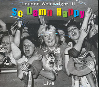 Loudon Wainwright III - So Damn Happy: Live