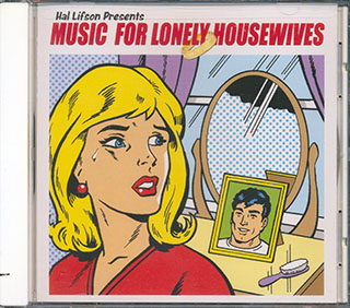 Pat Benatar, Cher, Dusty Springfield, Julie London, Etc. - Hal Lifson Presents Music For Lonely Housewives