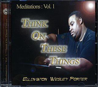 Ellington Wesley Porter - Meditations Volume 1: Think On These Things