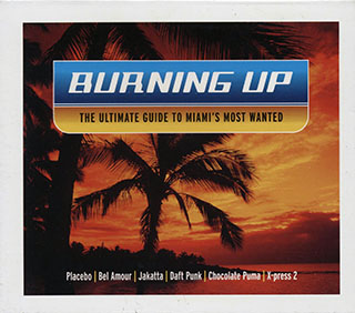 Daft Punk, Placebo, Spiller, Etc. - Burning Up: The Ultimate Guide To Miami's Most Wanted