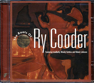 Woody Guthrie, Leadbelly, Blind Blake, Etc. - The Roots Of Ry Cooder: 21 Original Classic Blues And Roots Songs Which Inspired Ry Cooder