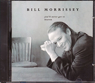 Bill Morrissey - You'll Never Get To Heaven