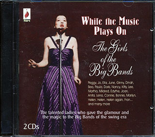 Mildred Bailey, Lee Wiley, Ginny Simms, Etc. - While The Music Plays On: The Girls Of The Big Bands