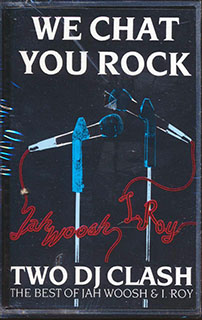 Jah Woosh, I Roy - We Chat You Rock: Two DJ Clash