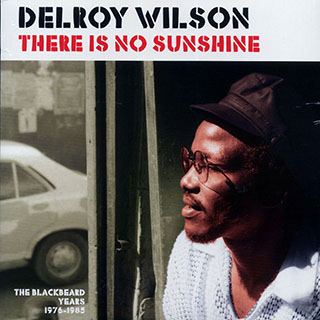 Delroy Wilson - There Is No Sunshine: The Blackbeard Years 1976-1985